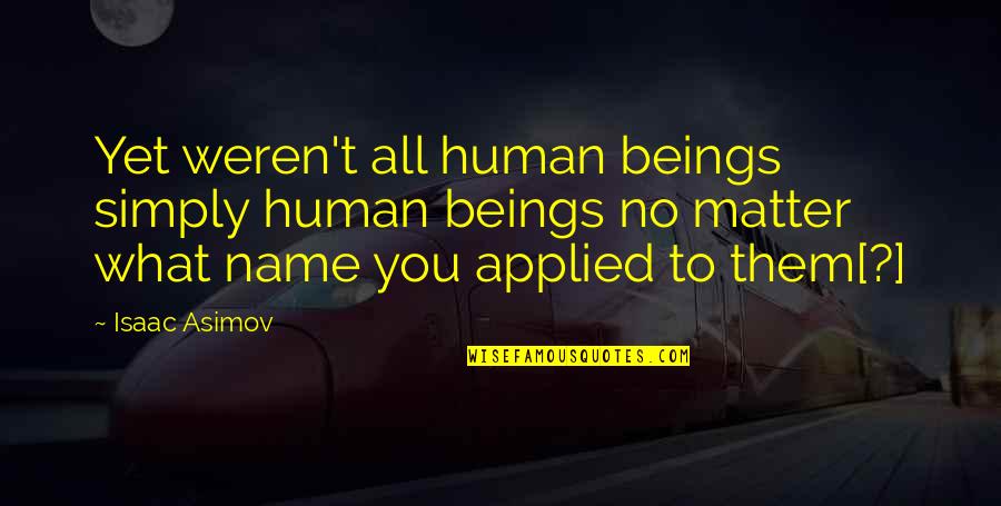 Lossen En Quotes By Isaac Asimov: Yet weren't all human beings simply human beings