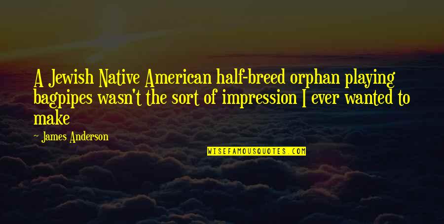 Losses Of Loved One Quotes By James Anderson: A Jewish Native American half-breed orphan playing bagpipes