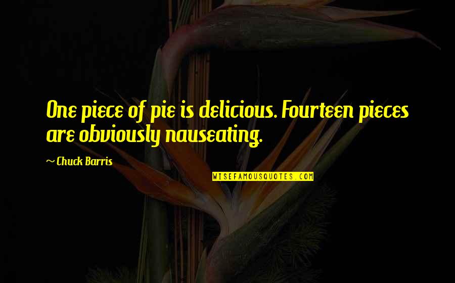 Lossing Quotes By Chuck Barris: One piece of pie is delicious. Fourteen pieces