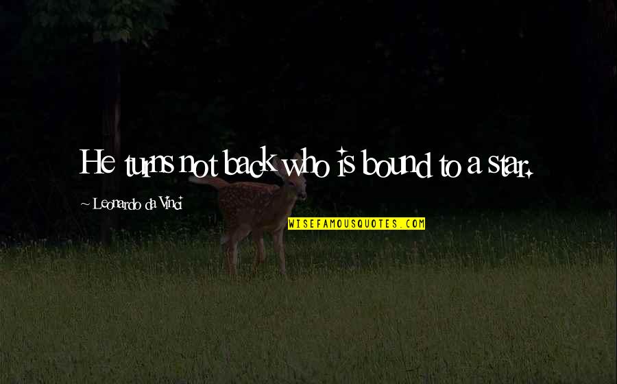 Lossow Heinrich Quotes By Leonardo Da Vinci: He turns not back who is bound to