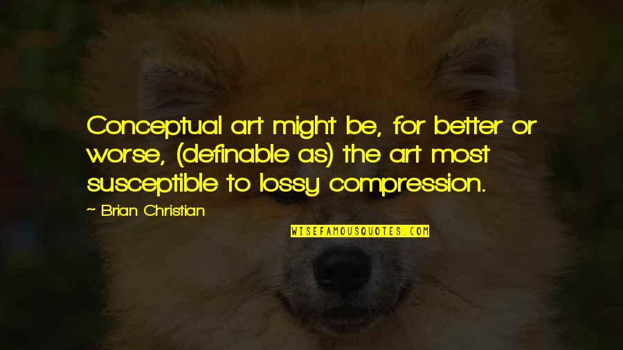 Lossy Quotes By Brian Christian: Conceptual art might be, for better or worse,