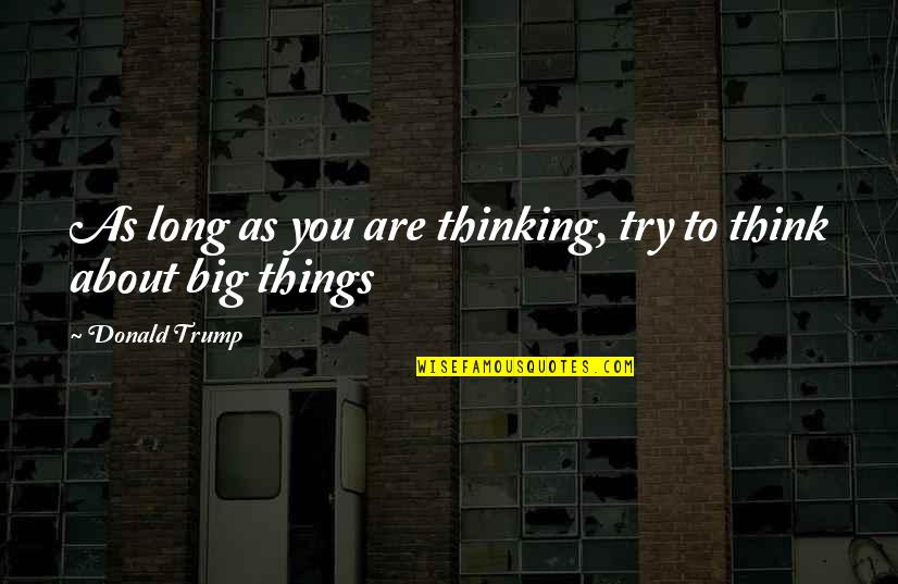Lost A Dad Quotes By Donald Trump: As long as you are thinking, try to