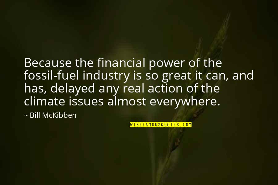 Lost A Good One Quotes By Bill McKibben: Because the financial power of the fossil-fuel industry