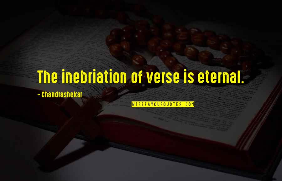 Lost A Good Person Quotes By Chandrashekar: The inebriation of verse is eternal. Lost A Good Person Quotes By Chandrashekar: The inebriation of verse is eternal.
