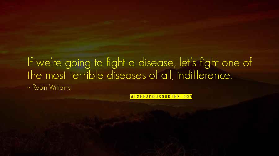 Lost A Good Thing Quotes By Robin Williams: If we're going to fight a disease, let's