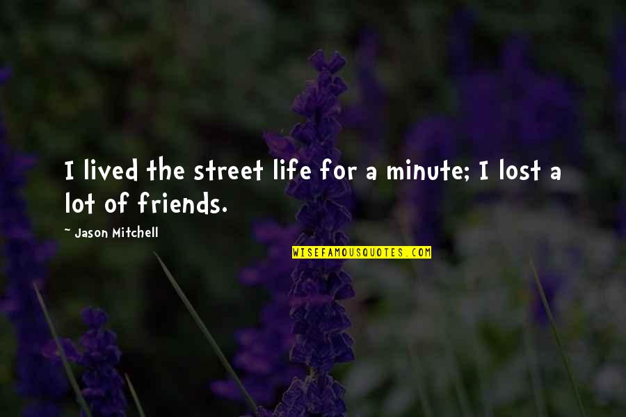 Lost A Lot Of Friends Quotes By Jason Mitchell: I lived the street life for a minute;