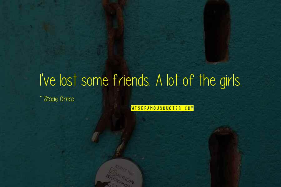 Lost A Lot Of Friends Quotes By Stacie Orrico: I've lost some friends. A lot of the