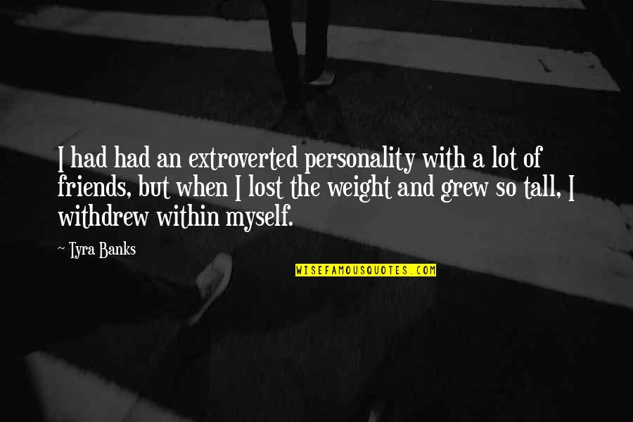 Lost A Lot Of Friends Quotes By Tyra Banks: I had had an extroverted personality with a