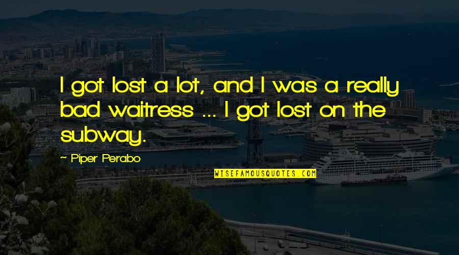 Lost A Lot Quotes By Piper Perabo: I got lost a lot, and I was
