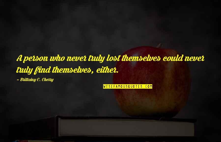 Lost A Person Quotes By Brittainy C. Cherry: A person who never truly lost themselves could Lost A Person Quotes By Brittainy C. Cherry: A person who never truly lost themselves could