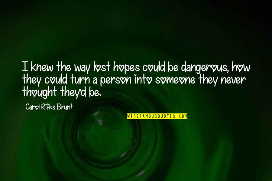 Lost A Person Quotes By Carol Rifka Brunt: I knew the way lost hopes could be Lost A Person Quotes By Carol Rifka Brunt: I knew the way lost hopes could be