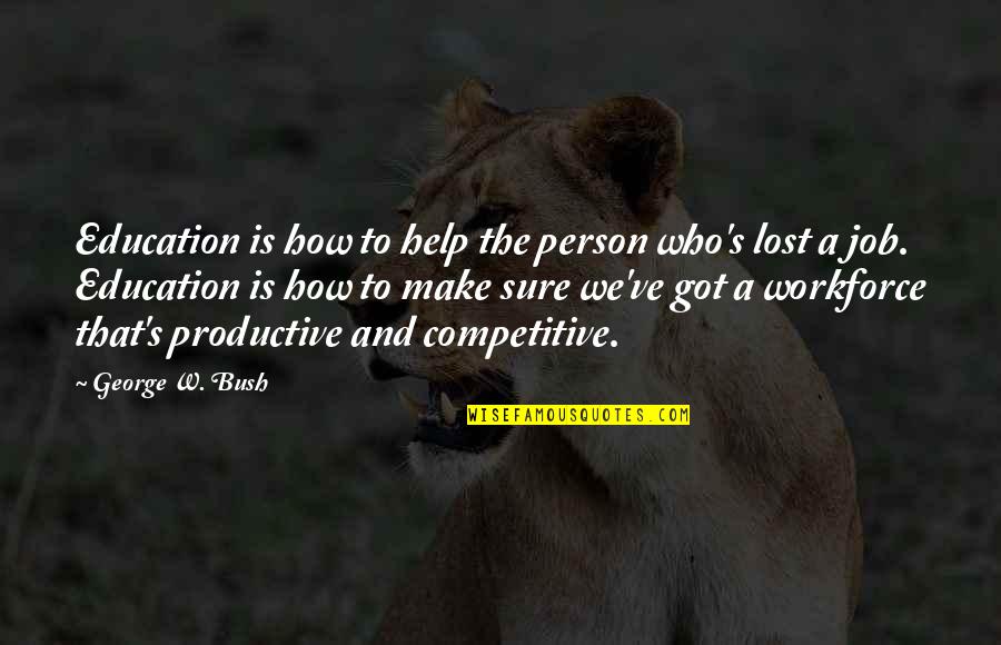 Lost A Person Quotes By George W. Bush: Education is how to help the person who's Lost A Person Quotes By George W. Bush: Education is how to help the person who's