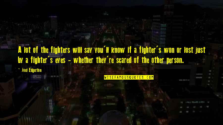 Lost A Person Quotes By Joel Edgerton: A lot of the fighters will say you'll Lost A Person Quotes By Joel Edgerton: A lot of the fighters will say you'll