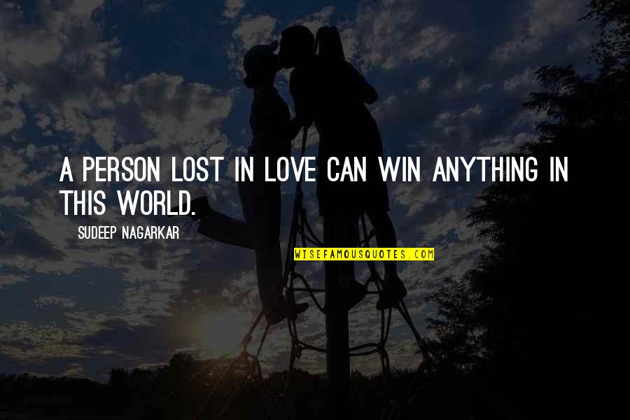 Lost A Person Quotes By Sudeep Nagarkar: A person lost in love can win anything Lost A Person Quotes By Sudeep Nagarkar: A person lost in love can win anything