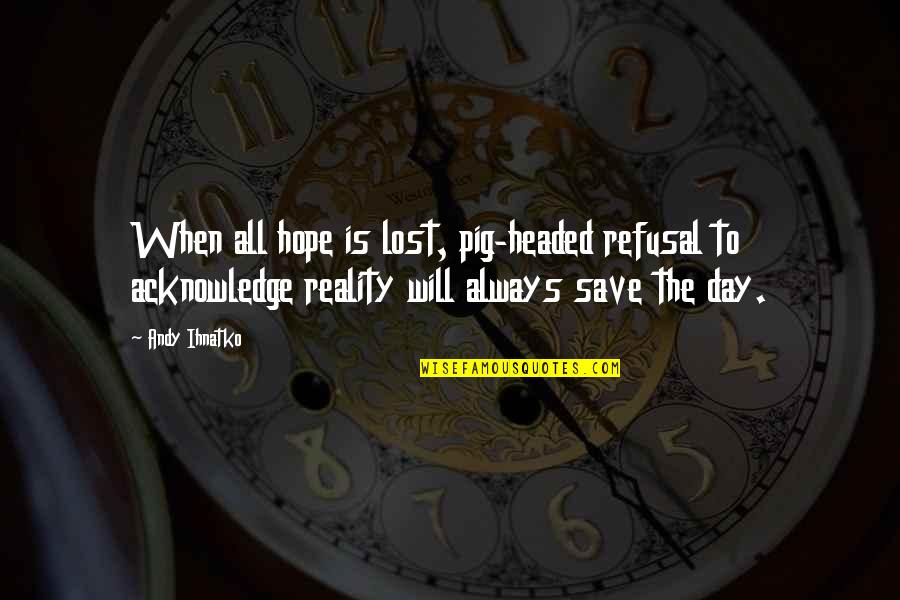 Lost All Hope Quotes By Andy Ihnatko: When all hope is lost, pig-headed refusal to
