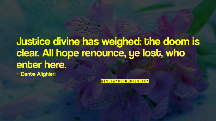Lost All Hope Quotes By Dante Alighieri: Justice divine has weighed: the doom is clear.
