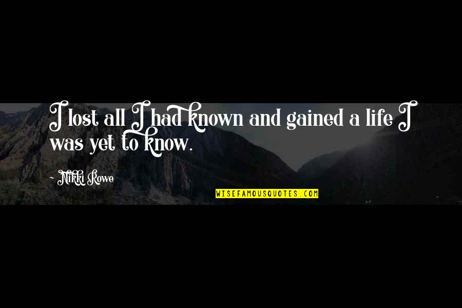 Lost All Hope Quotes By Nikki Rowe: I lost all I had known and gained
