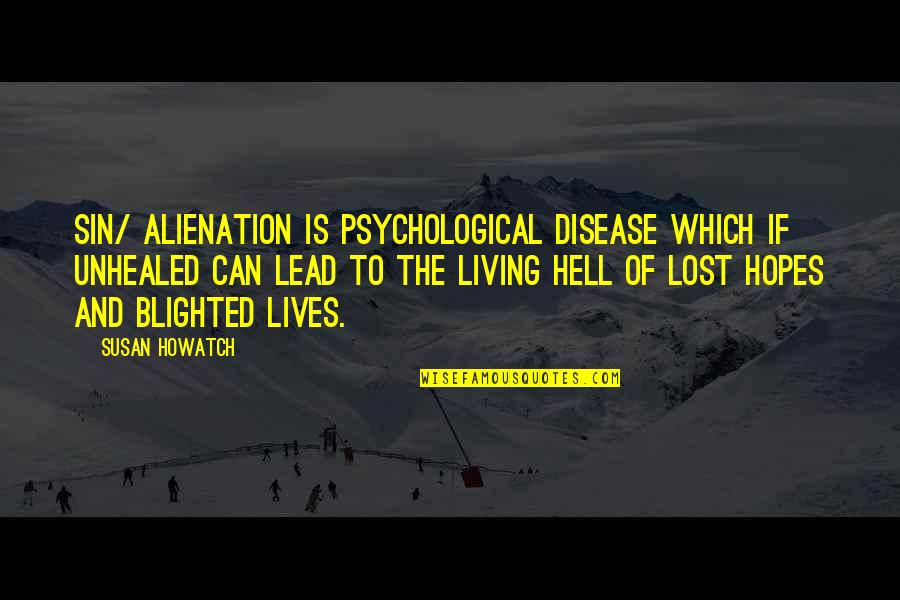 Lost All Hopes Quotes By Susan Howatch: Sin/ alienation is psychological disease which if unhealed