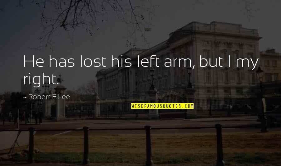 Lost All My Contacts Quotes By Robert E.Lee: He has lost his left arm, but I