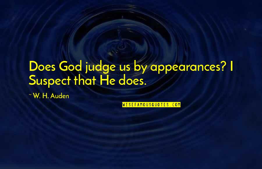 Lost All My Contacts Quotes By W. H. Auden: Does God judge us by appearances? I Suspect