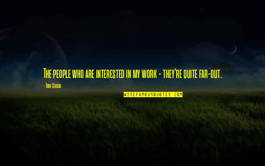 Lost All Respect For You Quotes By Tino Sehgal: The people who are interested in my work