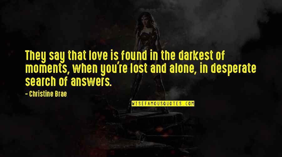 Lost And Alone Quotes By Christine Brae: They say that love is found in the