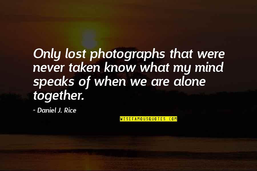 Lost And Alone Quotes By Daniel J. Rice: Only lost photographs that were never taken know