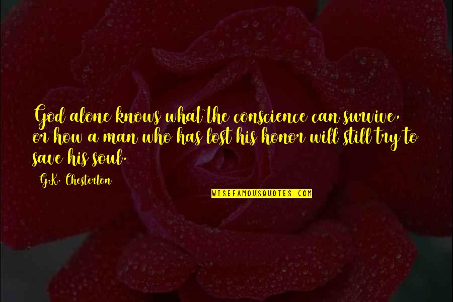 Lost And Alone Quotes By G.K. Chesterton: God alone knows what the conscience can survive,