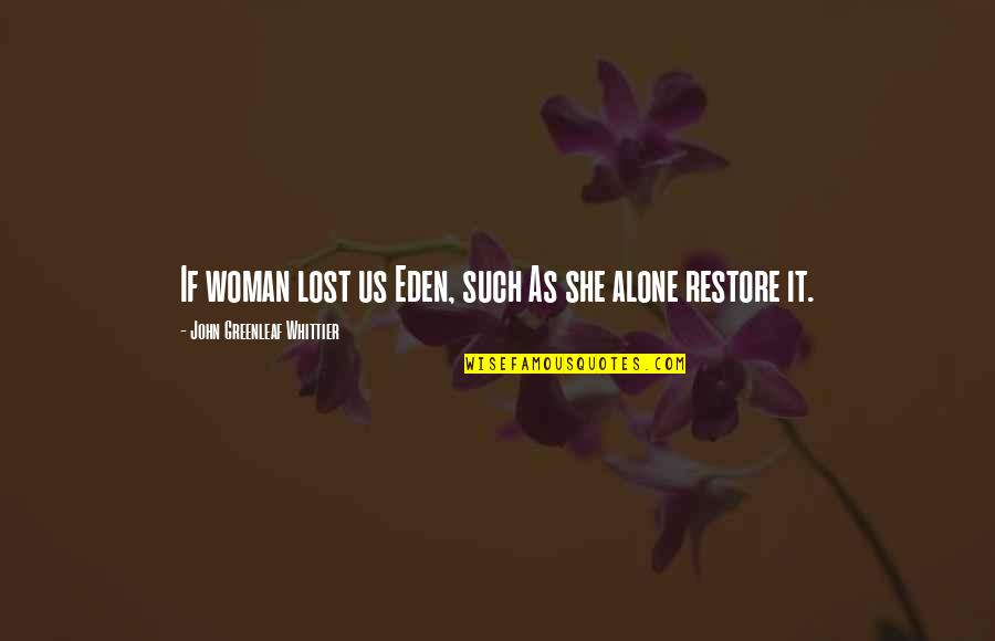 Lost And Alone Quotes By John Greenleaf Whittier: If woman lost us Eden, such As she