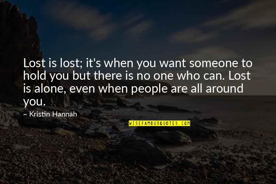 Lost And Alone Quotes By Kristin Hannah: Lost is lost; it's when you want someone
