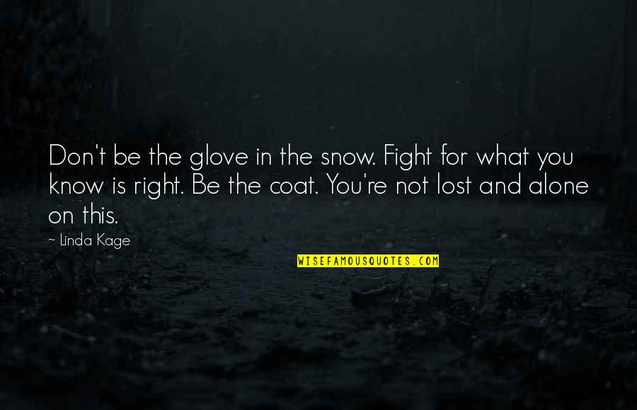 Lost And Alone Quotes By Linda Kage: Don't be the glove in the snow. Fight