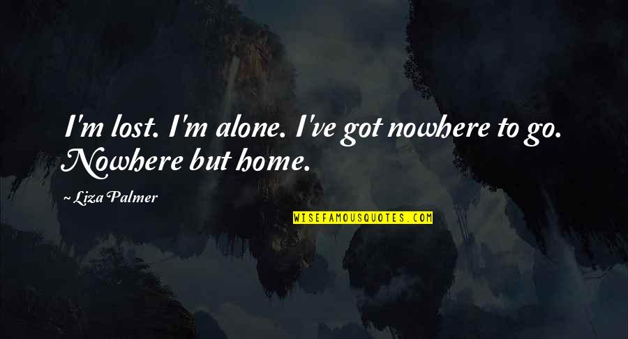 Lost And Alone Quotes By Liza Palmer: I'm lost. I'm alone. I've got nowhere to