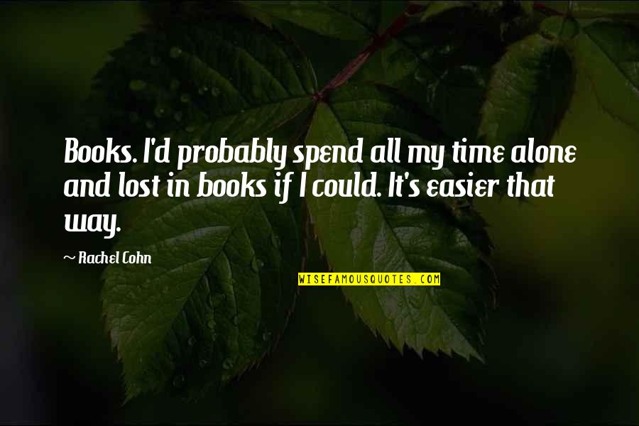 Lost And Alone Quotes By Rachel Cohn: Books. I'd probably spend all my time alone
