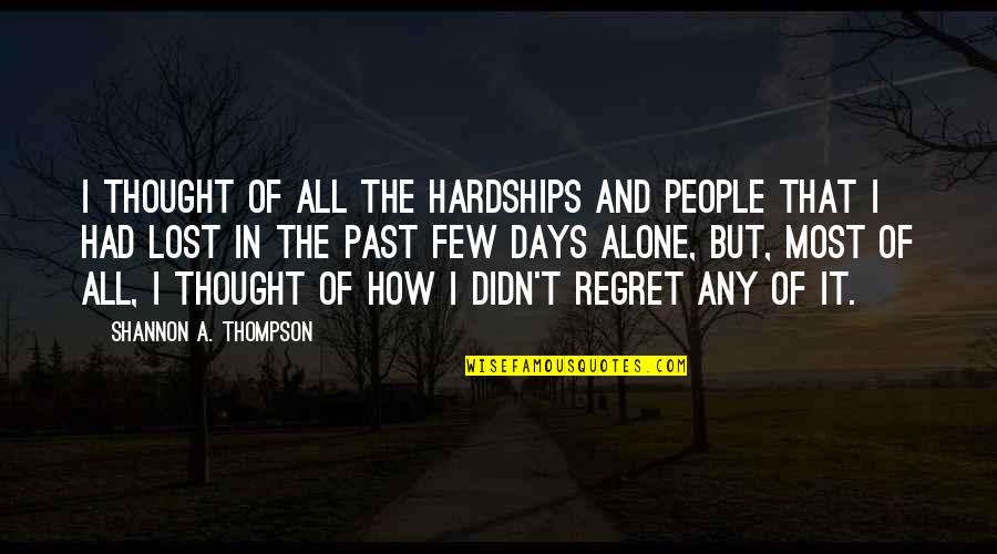 Lost And Alone Quotes By Shannon A. Thompson: I thought of all the hardships and people