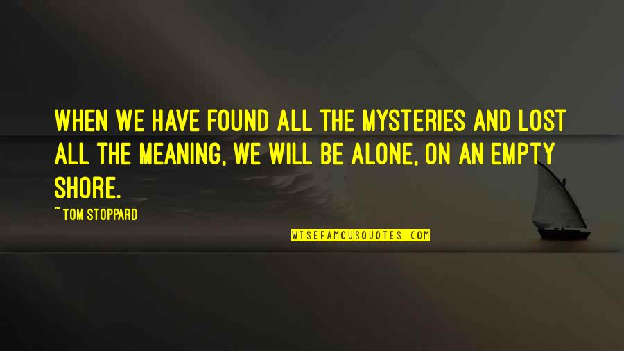Lost And Alone Quotes By Tom Stoppard: When we have found all the mysteries and