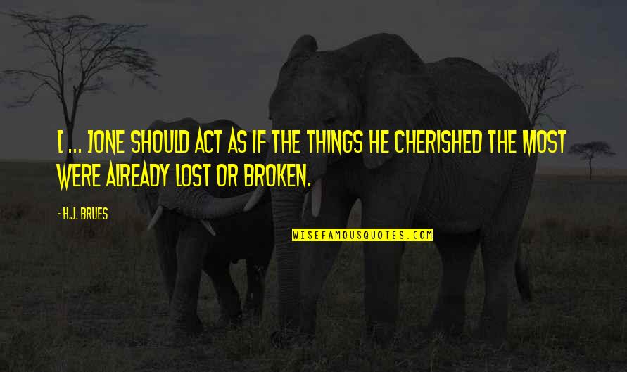 Lost And Broken Quotes By H.J. Brues: [ ... ]one should act as if the