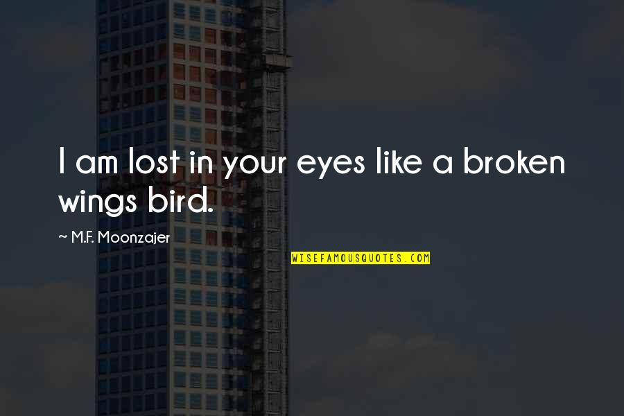 Lost And Broken Quotes By M.F. Moonzajer: I am lost in your eyes like a