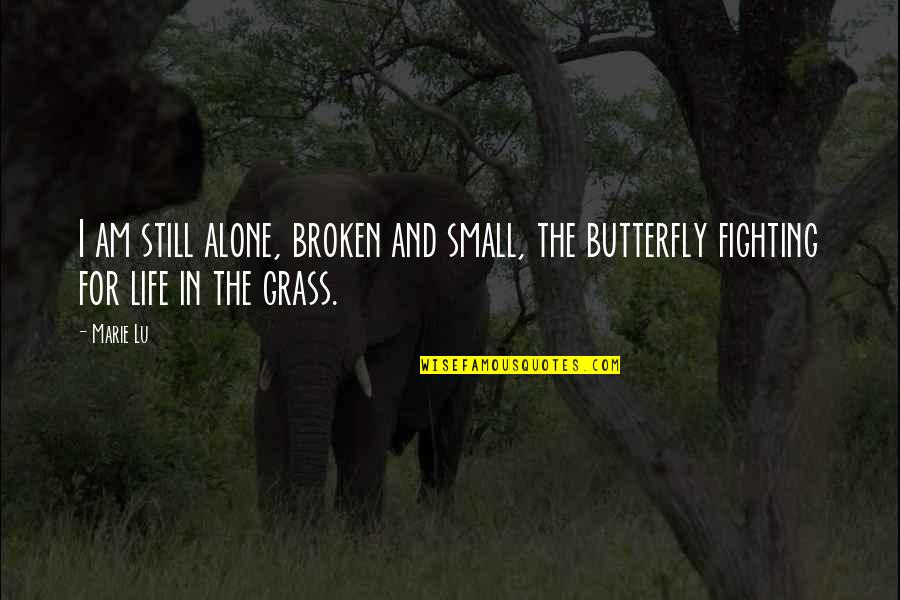 Lost And Broken Quotes By Marie Lu: I am still alone, broken and small, the