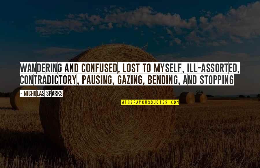 Lost And Confused Quotes By Nicholas Sparks: Wandering and confused, lost to myself, ill-assorted, contradictory,