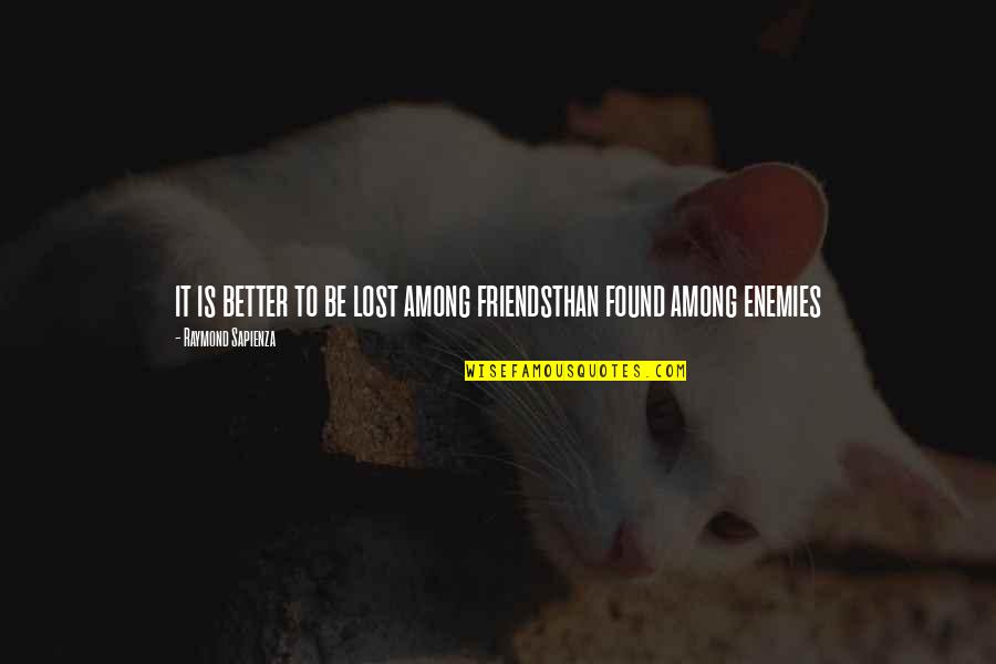 Lost And Found Friends Quotes By Raymond Sapienza: it is better to be lost among friendsthan Lost And Found Friends Quotes By Raymond Sapienza: it is better to be lost among friendsthan