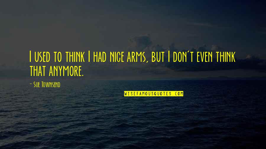 Lost And Found Friendship Quotes By Sue Townsend: I used to think I had nice arms,