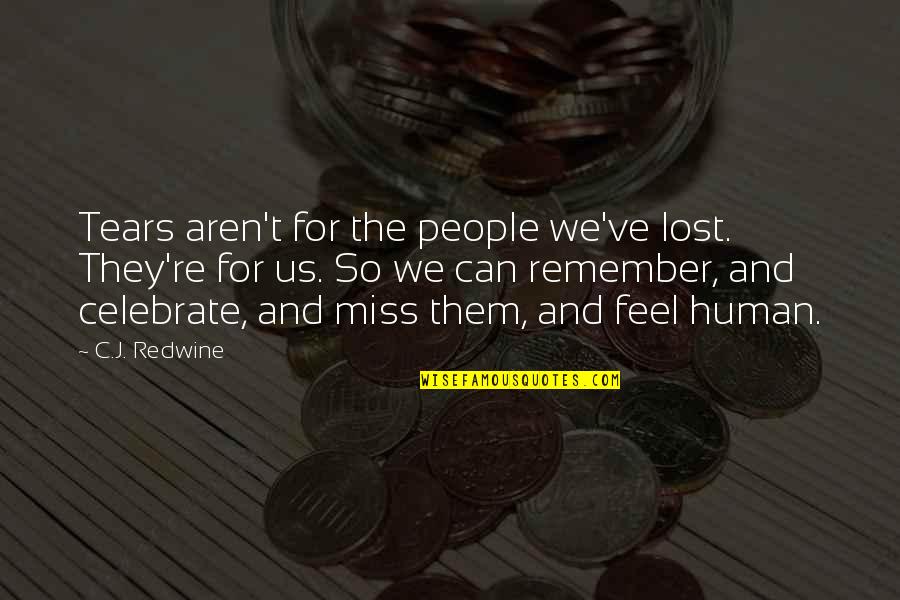 Lost And Hurt Quotes By C.J. Redwine: Tears aren't for the people we've lost. They're