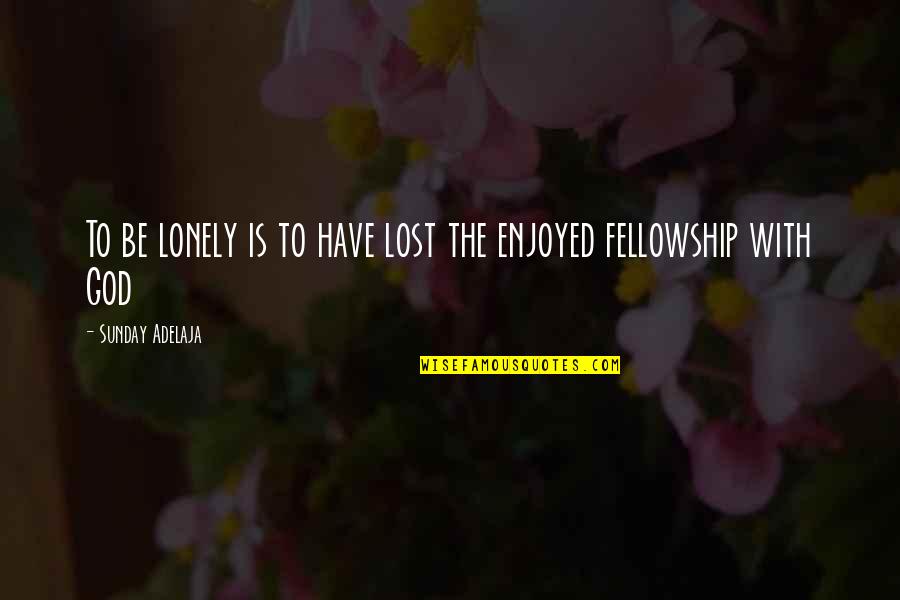 Lost And Lonely Quotes By Sunday Adelaja: To be lonely is to have lost the