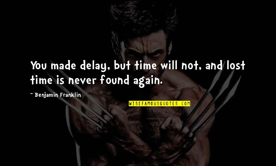 Lost And Never Found Quotes By Benjamin Franklin: You made delay, but time will not, and