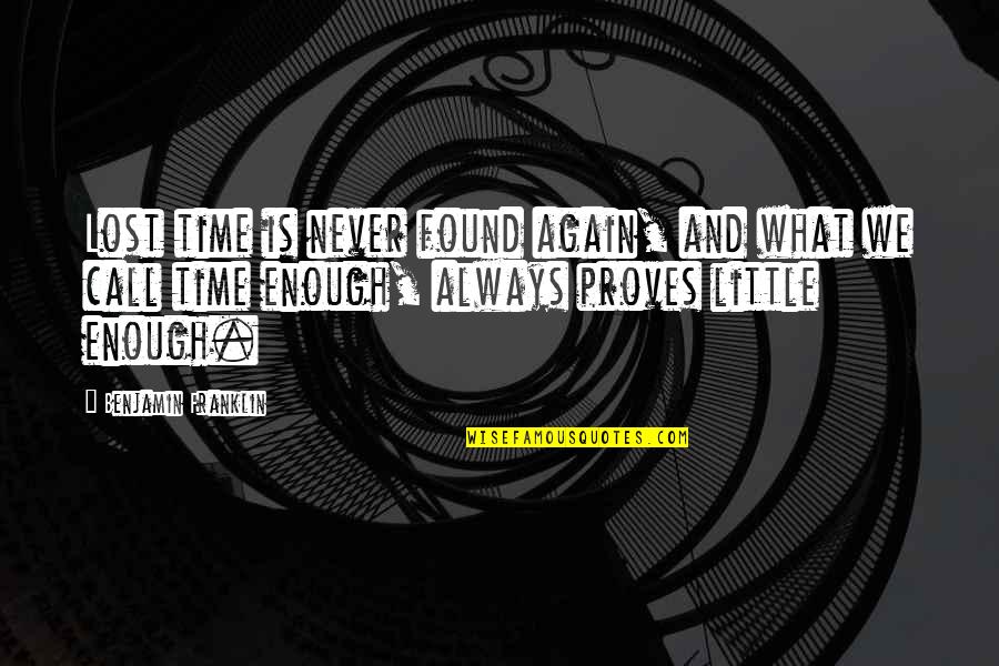 Lost And Never Found Quotes By Benjamin Franklin: Lost time is never found again, and what