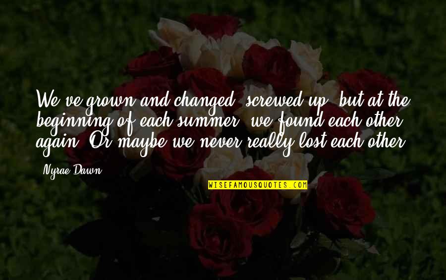 Lost And Never Found Quotes By Nyrae Dawn: We've grown and changed, screwed up, but at