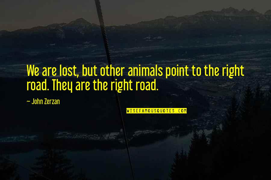 Lost Animal Quotes By John Zerzan: We are lost, but other animals point to