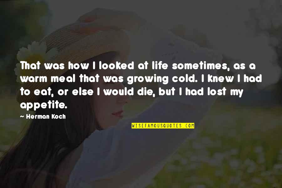 Lost Appetite Quotes By Herman Koch: That was how I looked at life sometimes, Lost Appetite Quotes By Herman Koch: That was how I looked at life sometimes,