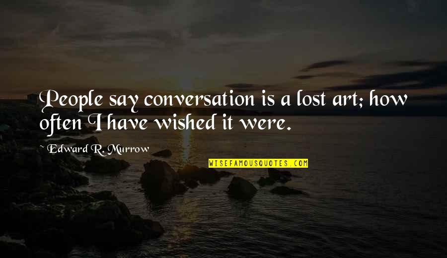 Lost Art Quotes By Edward R. Murrow: People say conversation is a lost art; how Lost Art Quotes By Edward R. Murrow: People say conversation is a lost art; how