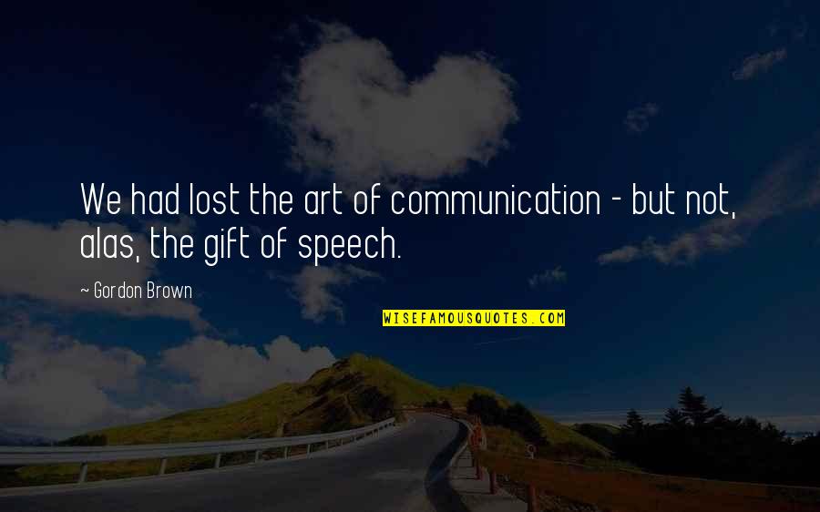 Lost Art Quotes By Gordon Brown: We had lost the art of communication -